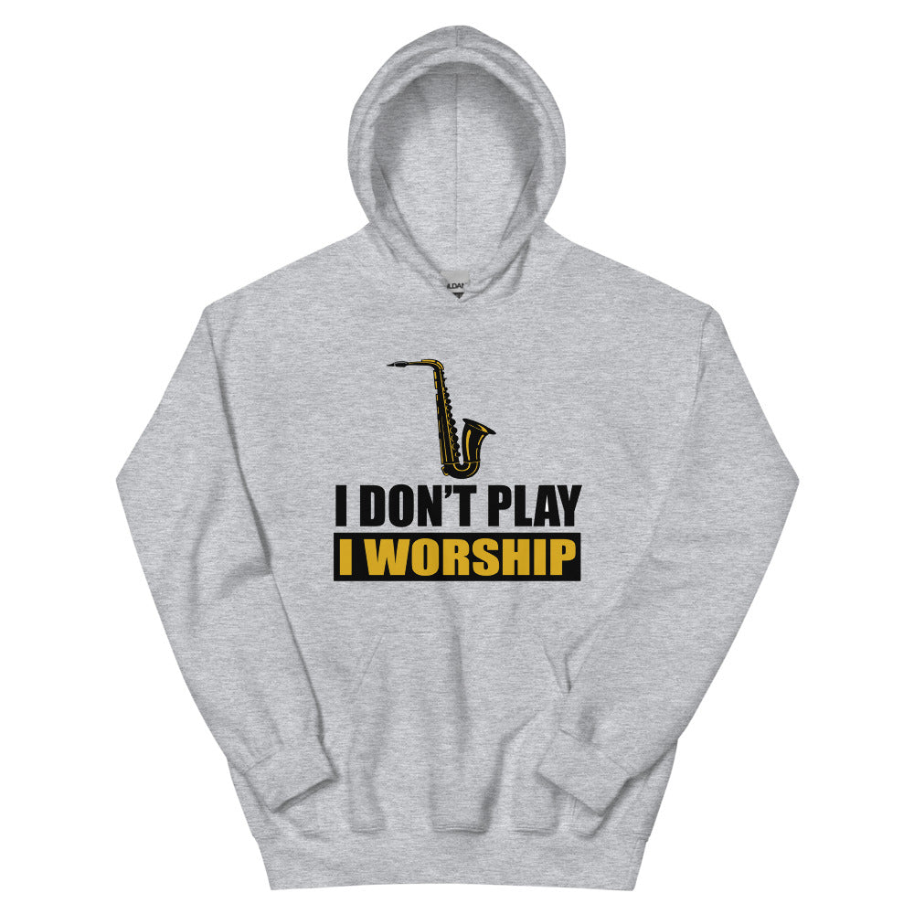I DON'T PLAY I WORSHIP - SAX Unisex Hoodie