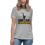 I DON'T PLAY I WORSHIP - SAX Women's Relaxed T-Shirt