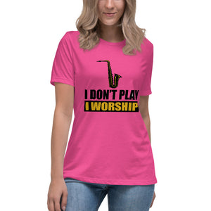 I DON'T PLAY I WORSHIP - SAX Women's Relaxed T-Shirt